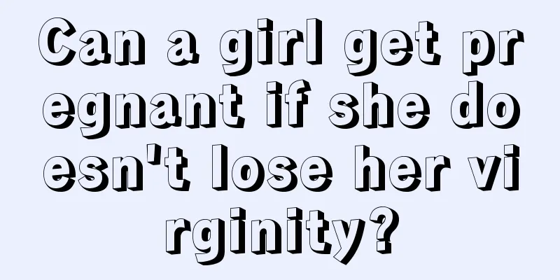 Can a girl get pregnant if she doesn't lose her virginity?