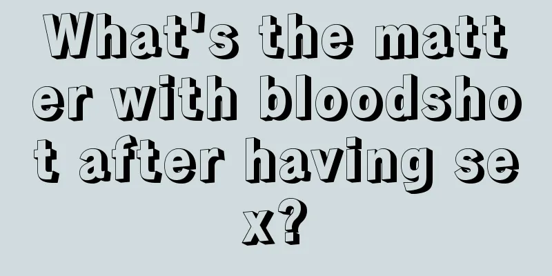 What's the matter with bloodshot after having sex?