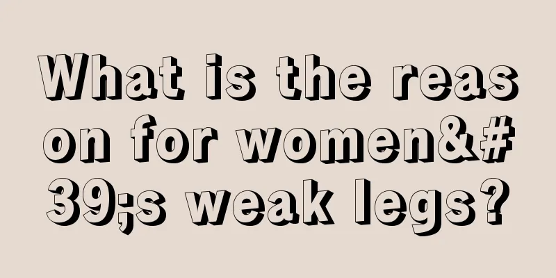 What is the reason for women's weak legs?