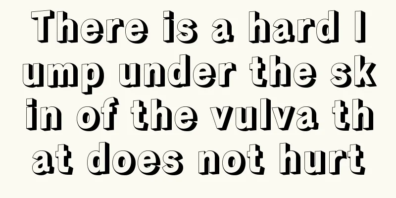 There is a hard lump under the skin of the vulva that does not hurt