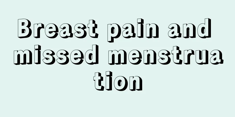 Breast pain and missed menstruation