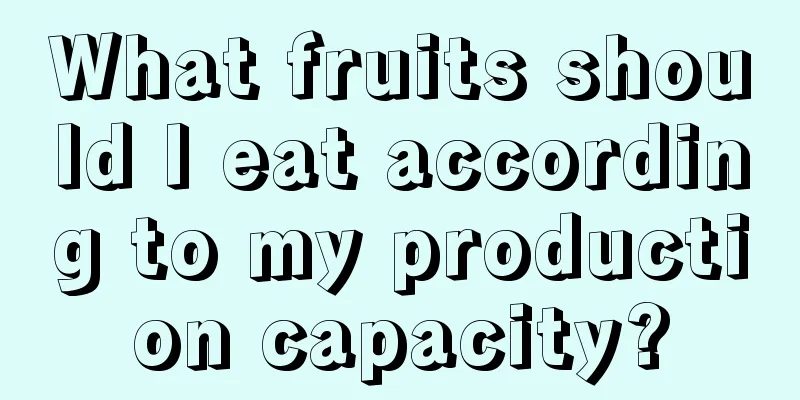 What fruits should I eat according to my production capacity?