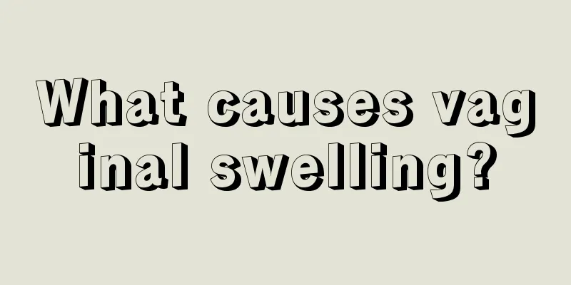 What causes vaginal swelling?