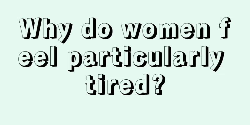 Why do women feel particularly tired?