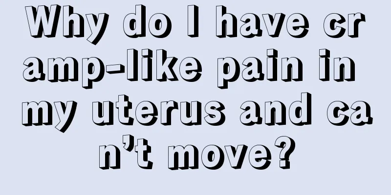 Why do I have cramp-like pain in my uterus and can’t move?