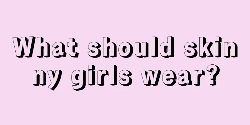 What should skinny girls wear?