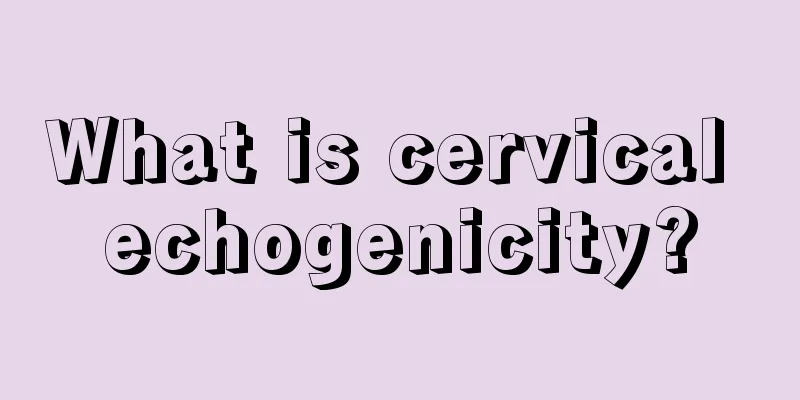 What is cervical echogenicity?