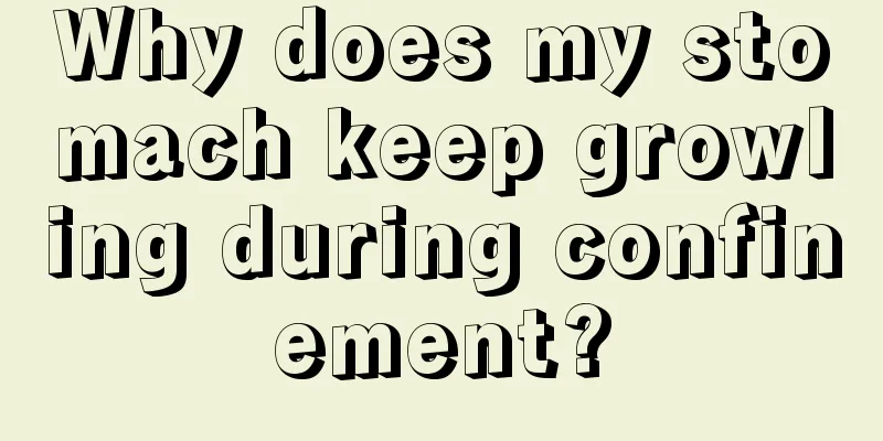 Why does my stomach keep growling during confinement?