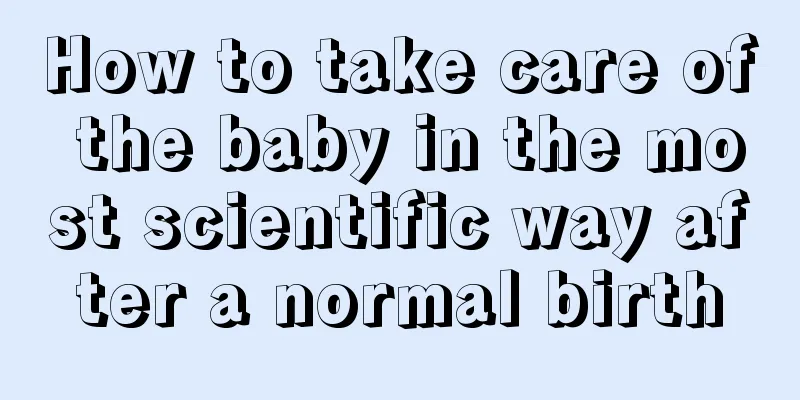 How to take care of the baby in the most scientific way after a normal birth