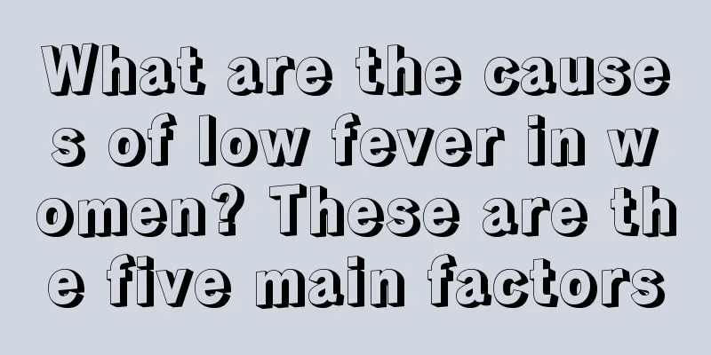 What are the causes of low fever in women? These are the five main factors