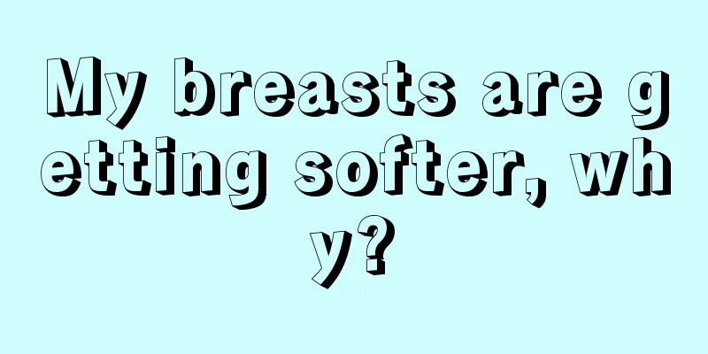 My breasts are getting softer, why?