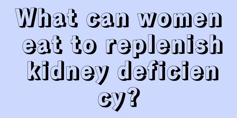 What can women eat to replenish kidney deficiency?