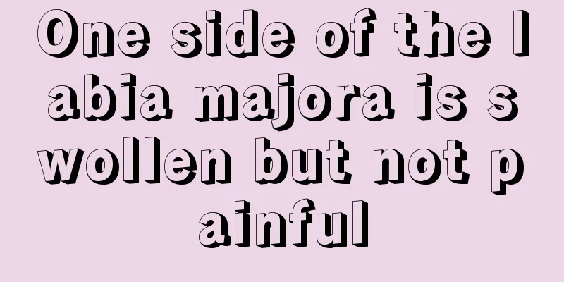 One side of the labia majora is swollen but not painful