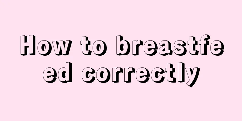 How to breastfeed correctly