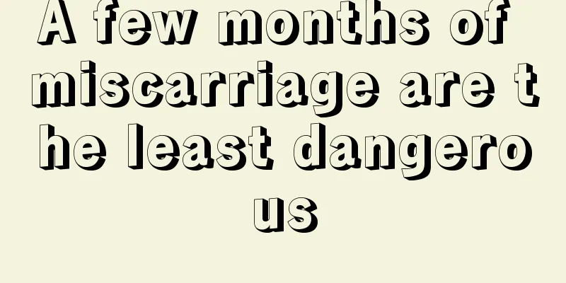 A few months of miscarriage are the least dangerous