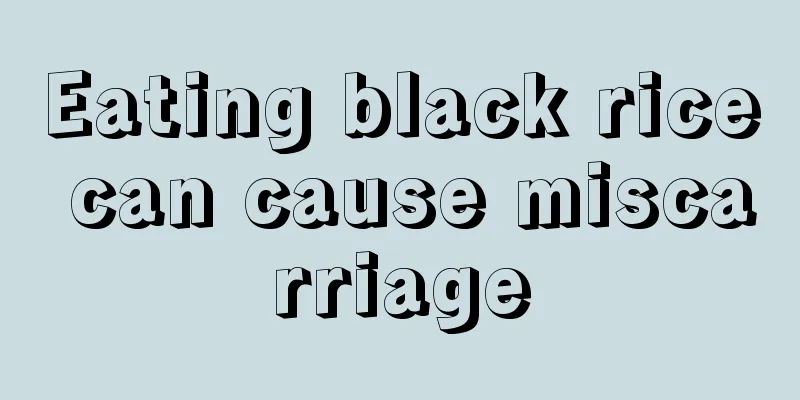 Eating black rice can cause miscarriage