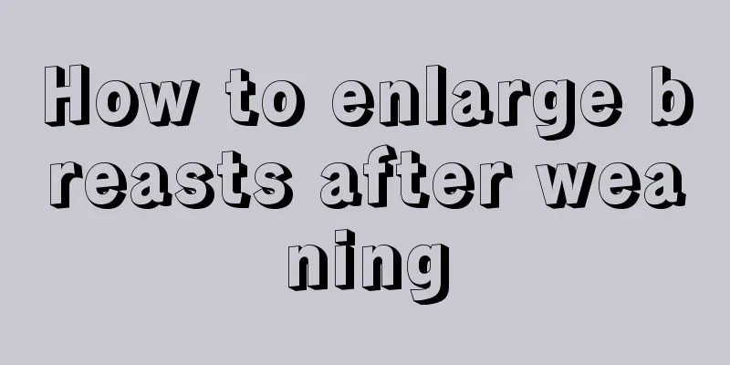 How to enlarge breasts after weaning