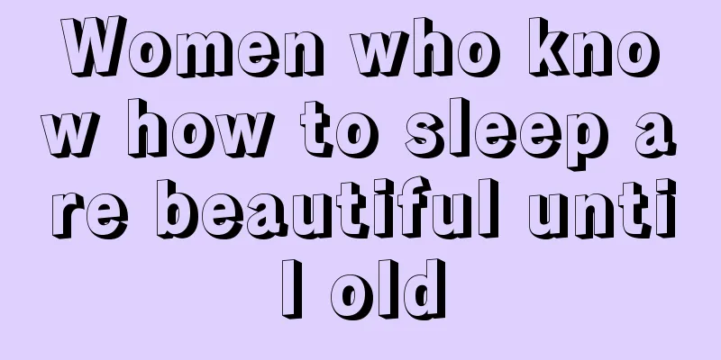 Women who know how to sleep are beautiful until old