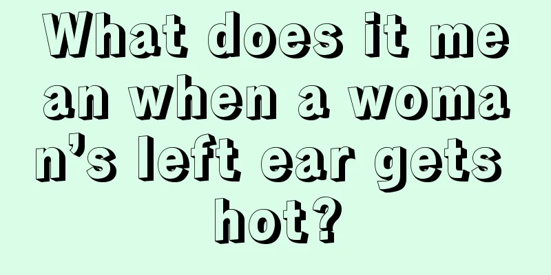 What does it mean when a woman’s left ear gets hot?