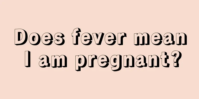 Does fever mean I am pregnant?