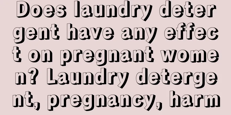 Does laundry detergent have any effect on pregnant women? Laundry detergent, pregnancy, harm