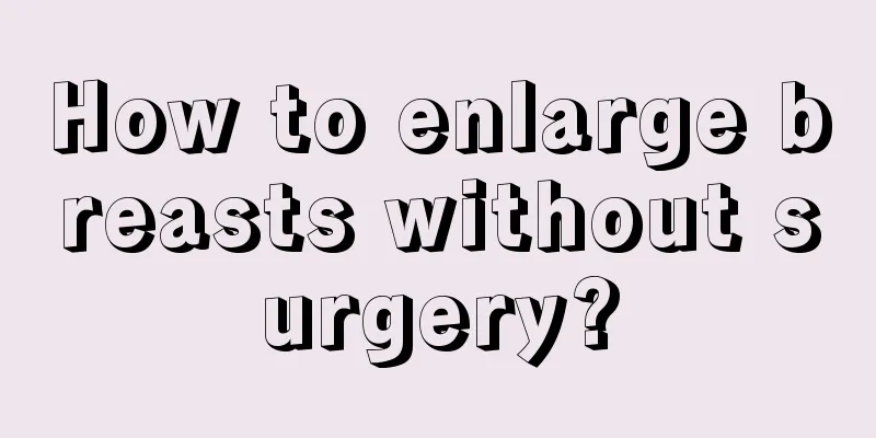 How to enlarge breasts without surgery?