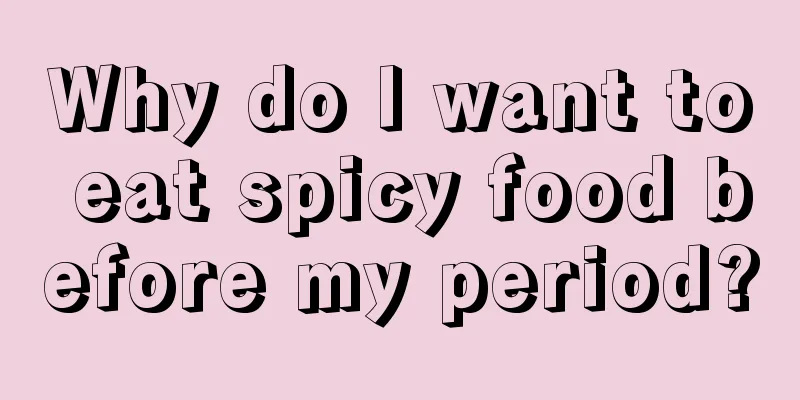 Why do I want to eat spicy food before my period?