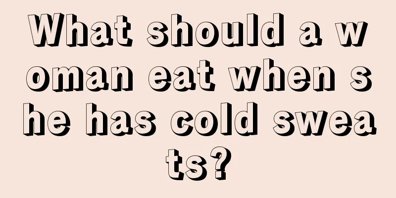 What should a woman eat when she has cold sweats?