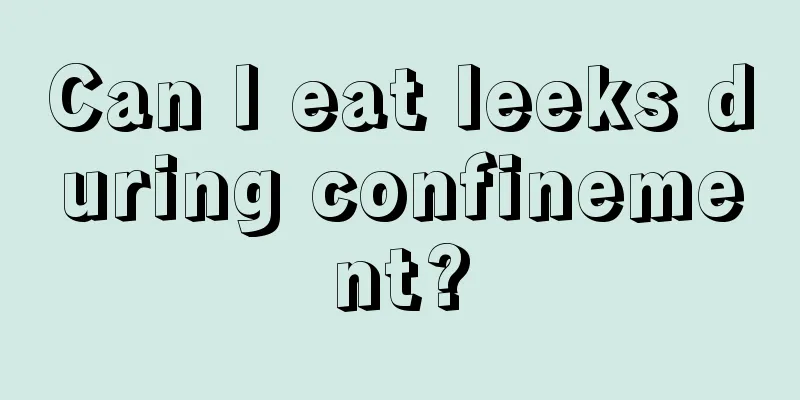 Can I eat leeks during confinement?