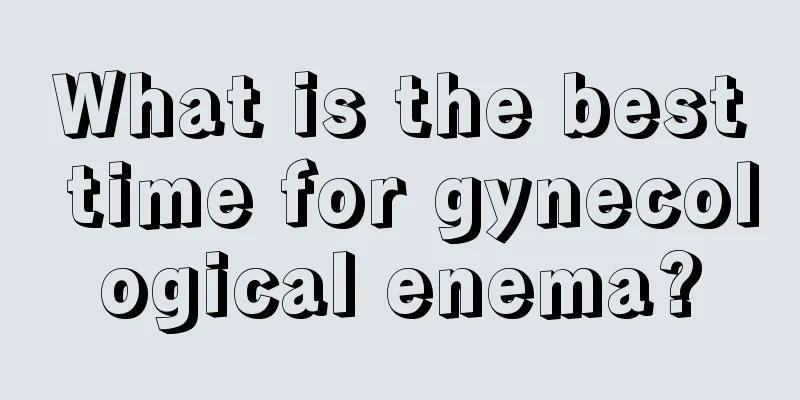 What is the best time for gynecological enema?