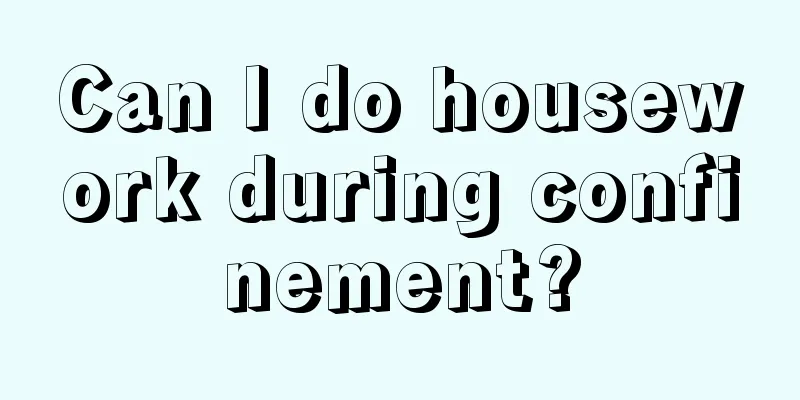 Can I do housework during confinement?