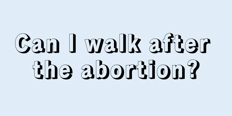 Can I walk after the abortion?