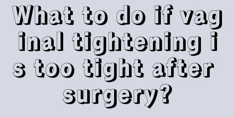 What to do if vaginal tightening is too tight after surgery?