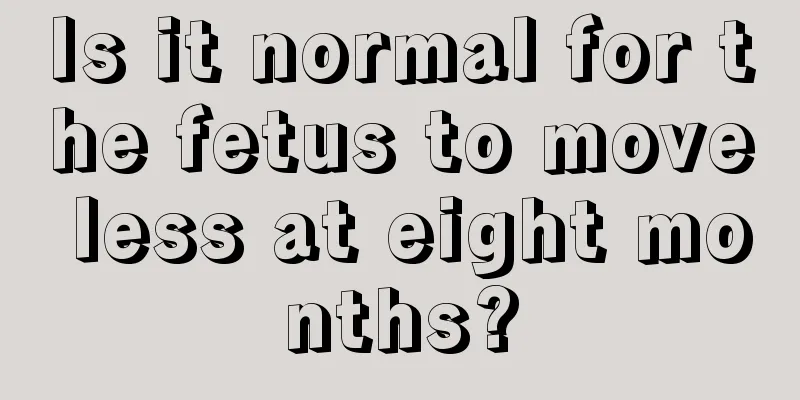 Is it normal for the fetus to move less at eight months?