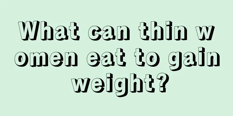 What can thin women eat to gain weight?