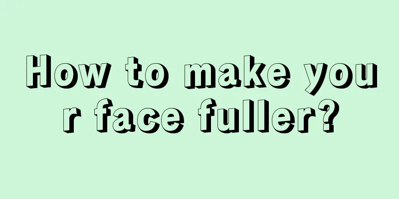 How to make your face fuller?