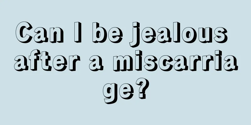 Can I be jealous after a miscarriage?