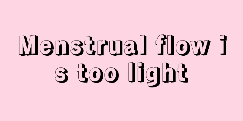 Menstrual flow is too light