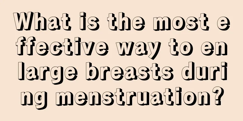 What is the most effective way to enlarge breasts during menstruation?