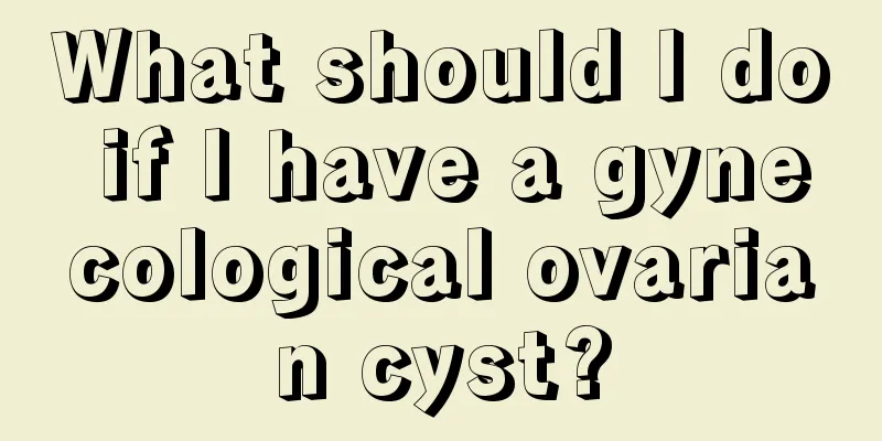 What should I do if I have a gynecological ovarian cyst?