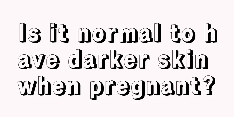 Is it normal to have darker skin when pregnant?