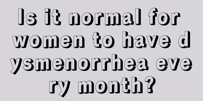 Is it normal for women to have dysmenorrhea every month?