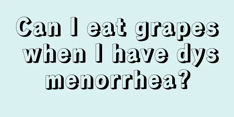 Can I eat grapes when I have dysmenorrhea?