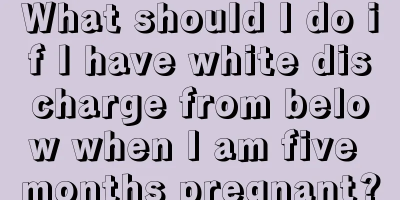 What should I do if I have white discharge from below when I am five months pregnant?