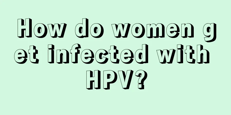 How do women get infected with HPV?