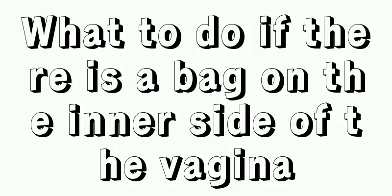 What to do if there is a bag on the inner side of the vagina