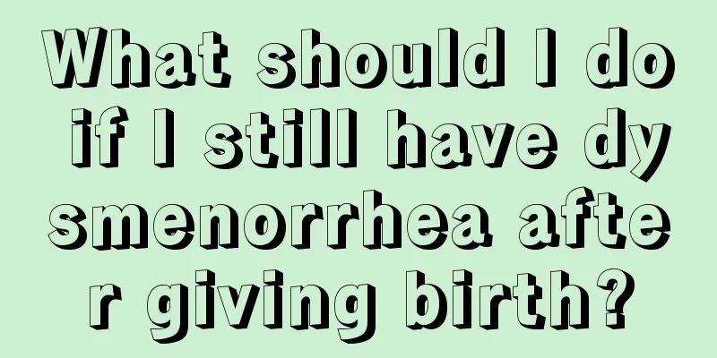 What should I do if I still have dysmenorrhea after giving birth?