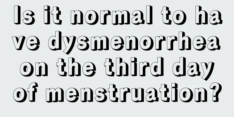 Is it normal to have dysmenorrhea on the third day of menstruation?