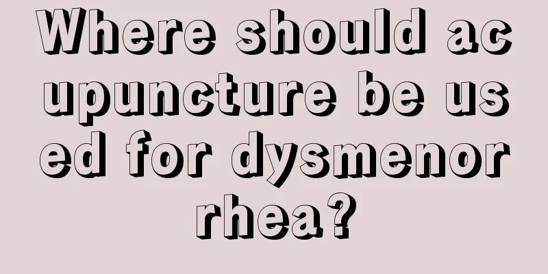 Where should acupuncture be used for dysmenorrhea?