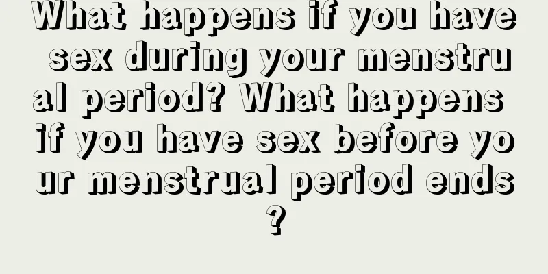 What happens if you have sex during your menstrual period? What happens if you have sex before your menstrual period ends?